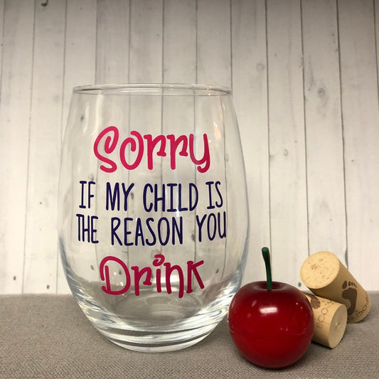 Sorry if my child is the reason you drink, funny Teacher gift, Christmas teacher gift, funny teacher gifts, personalized wineglass